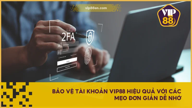 Hướng Dẫn Đăng Ký VIP88 Nhanh Gọn, Chính Xác Từ A-Z 5 Bảo vệ tài khoản VIP88 hiệu quả với các mẹo đơn giản dễ nhớ