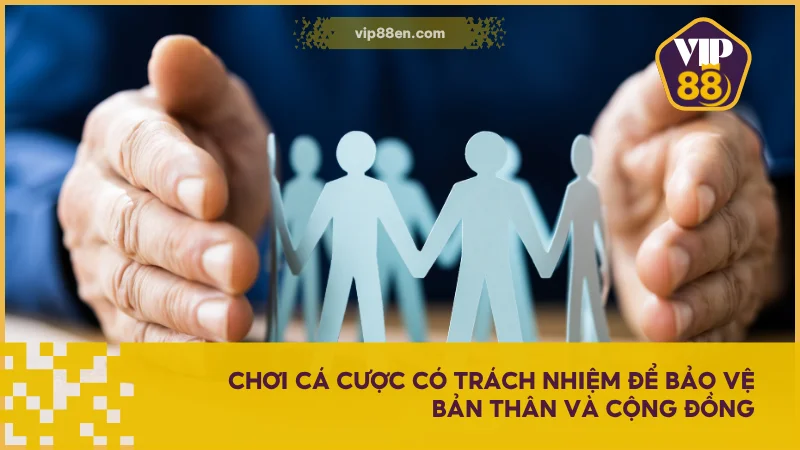 Chơi Cá Cược Có Trách Nhiệm Tại VIP88 - Hướng Dẫn Chi Tiết 4 Chơi cá cược có trách nhiệm để bảo vệ bản thân và cộng đồng