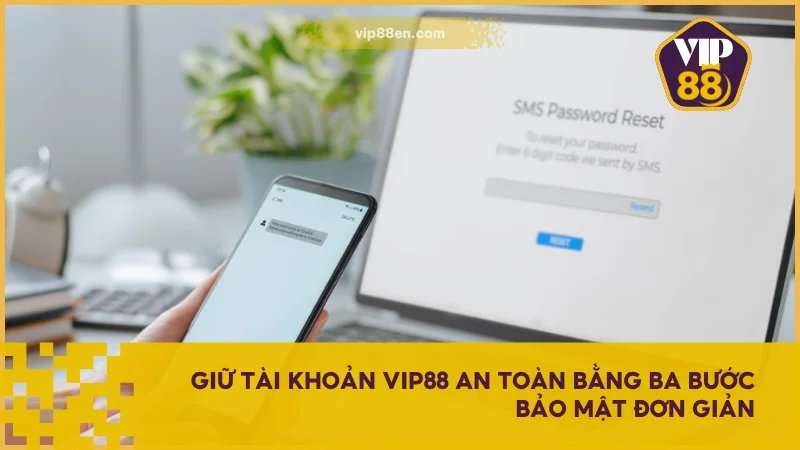 Giữ tài khoản VIP88 an toàn bằng ba bước bảo mật đơn giản