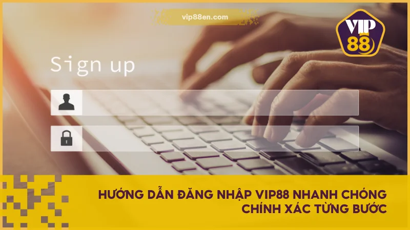 Hướng dẫn đăng nhập VIP88 nhanh chóng chính xác từng bước