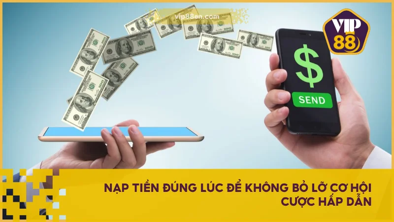 Hướng Dẫn Nạp Tiền VIP88 Chi Tiết Dành Cho Người Mới 2 Nạp tiền đúng lúc để không bỏ lỡ cơ hội cược hấp dẫn