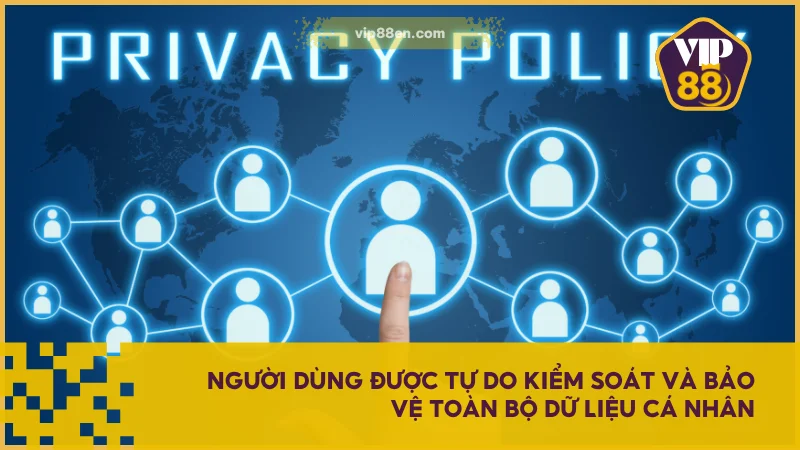 Chính Sách Bảo Mật VIP88 - Bảo Vệ Dữ Liệu Người Dùng 3 Người dùng được tự do kiểm soát và bảo vệ toàn bộ dữ liệu cá nhân