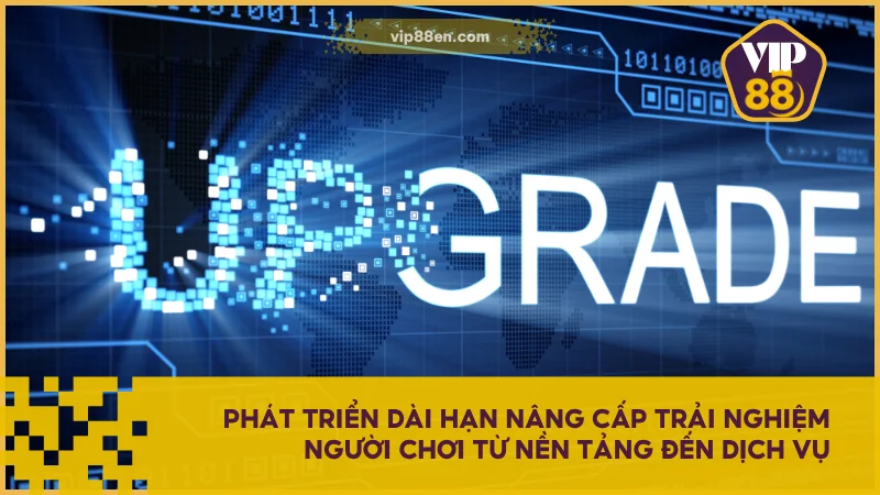 Giới Thiệu VIP88 - Nhà Cái Uy Tín, Giao Dịch Nhanh Chóng 5 Phát triển dài hạn nâng cấp trải nghiệm người chơi từ nền tảng đến dịch vụ