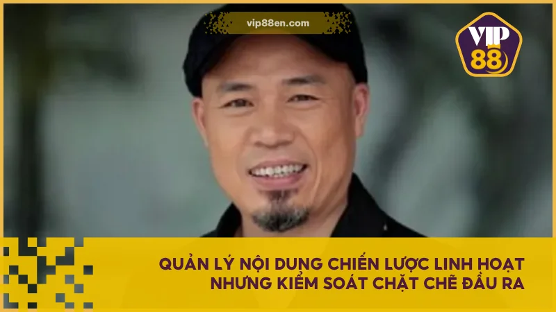 CEO Linh Trọc - Người Dẫn Dắt Nội Dung Của VIP88 3 Quản lý nội dung chiến lược linh hoạt nhưng kiểm soát chặt chẽ đầu ra