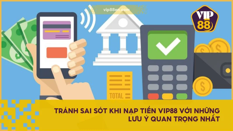 Hướng Dẫn Nạp Tiền VIP88 Chi Tiết Dành Cho Người Mới 5 Tránh sai sót khi nạp tiền VIP88 với những lưu ý quan trọng nhất