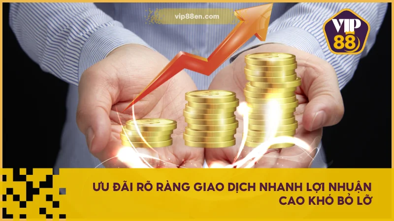 Giới Thiệu VIP88 - Nhà Cái Uy Tín, Giao Dịch Nhanh Chóng 2 Ưu đãi rõ ràng giao dịch nhanh lợi nhuận cao khó bỏ lỡ