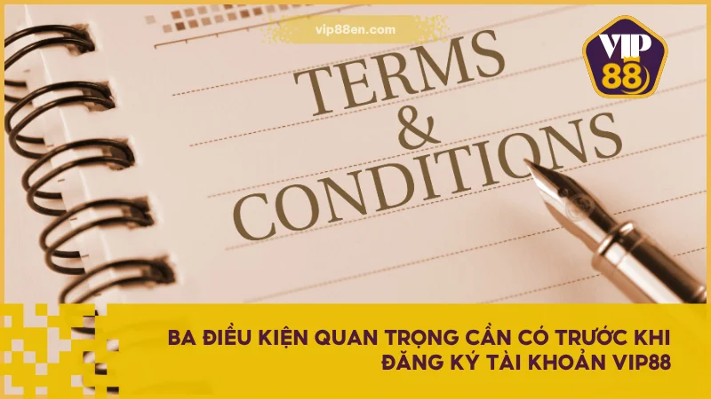 Hướng Dẫn Đăng Ký VIP88 Nhanh Gọn, Chính Xác Từ A-Z 2 Ba điều kiện quan trọng cần có trước khi đăng ký tài khoản VIP88