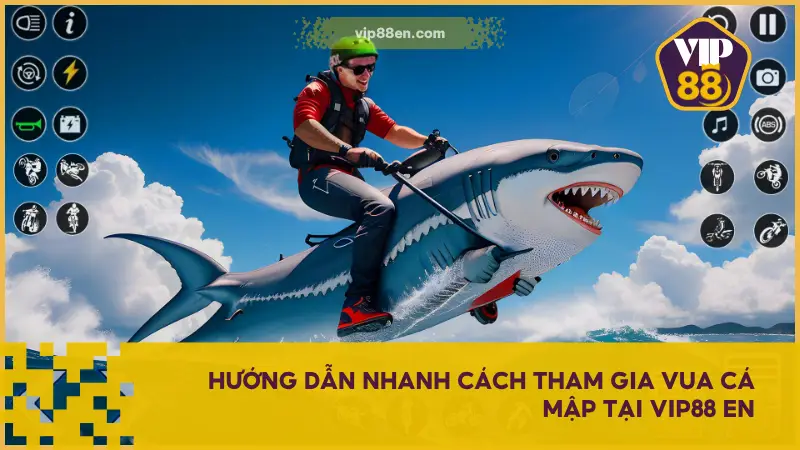 Hướng dẫn nhanh cách tham gia Vua Cá Mập tại VIP88 EN đơn giản cho bạn mới chơi