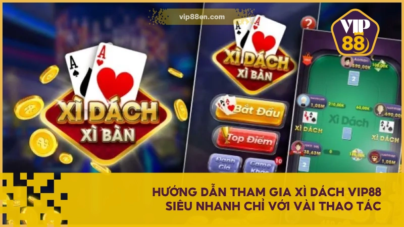 Hướng dẫn tham gia Xì Dách VIP88 siêu nhanh chỉ với vài thao tác
