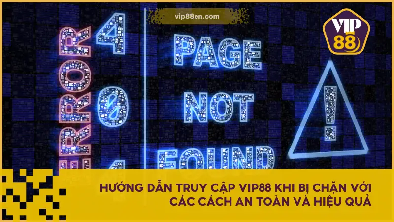 Hướng Dẫn Truy Cập VIP88 Khi Bị Chặn Mới Nhất 2025 4 Hướng dẫn truy cập VIP88 khi bị chặn để quay lại với sân chơi một cách nhanh chóng nhất