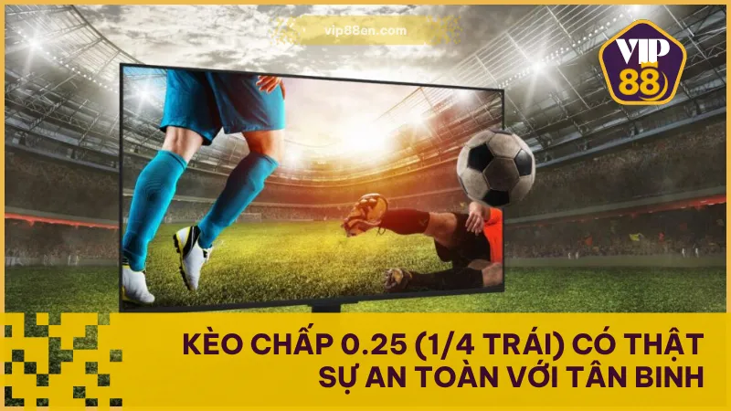 Kèo Chấp 0.25 (1/4 Trái) Có Thật Sự An Toàn Với Tân Binh