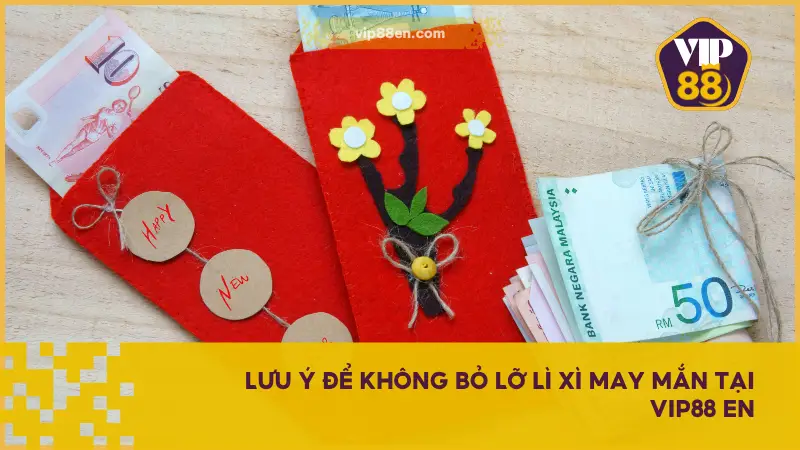 Lưu ý quan trọng để không bỏ lỡ Lì Xì May Mắn tại VIP88 EN