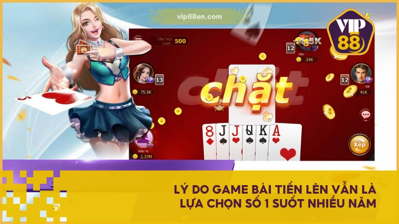 Lý do game bài Tiến Lên vẫn là lựa chọn số 1 suốt nhiều năm
