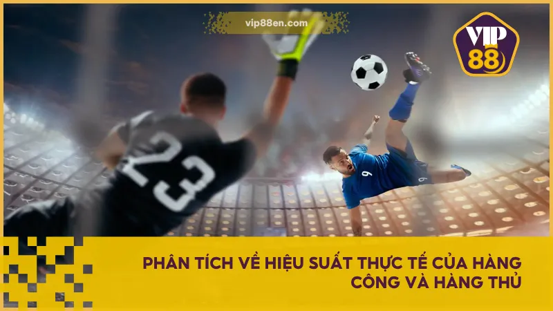 Phân tích năng lực tấn công và phòng ngự giúp xác định khả năng ghi bàn và giữ sạch lưới