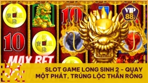 Slot Game Long Sinh 2 - Quay Một Phát, Trúng Lộc Thần Rồng