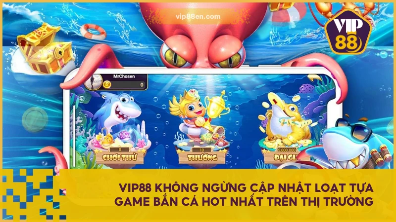 VIP88 không ngừng cập nhật loạt tựa game Bắn Cá hot nhất trên thị trường