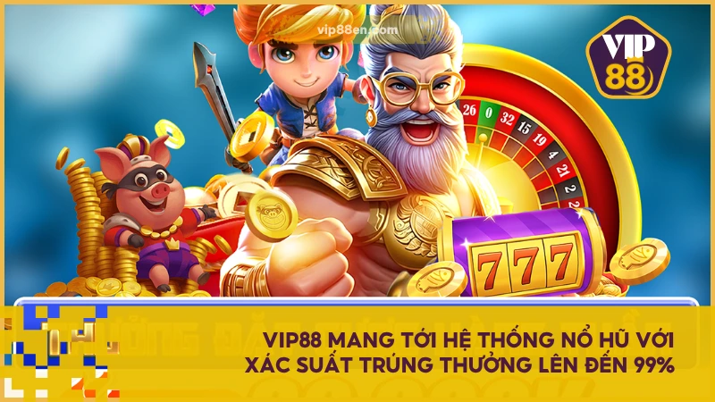 VIP88 - Thiên Đường Cá Cược Đẳng Cấp Số 1 Châu Á 2025 4 VIP88 mang tới hệ thống nổ hũ với xác suất trúng thưởng lên đến 99%