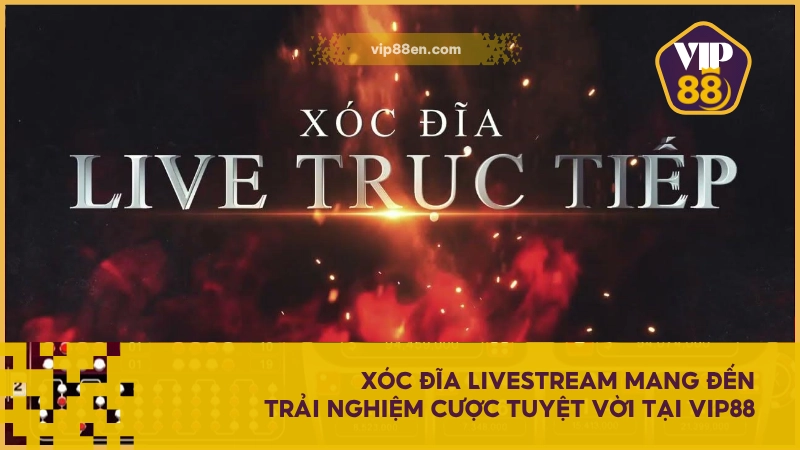 Xóc Đĩa Livestream mang đến trải nghiệm cược tuyệt vời tại VIP88